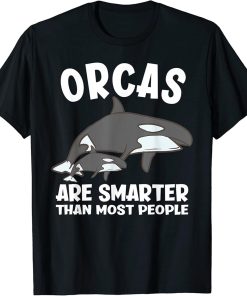 Orcas Are Smarter Than Most People Funny Orca T-Shirt