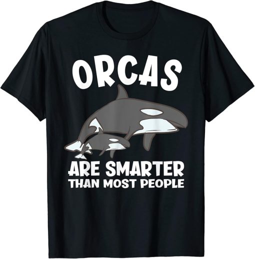 Orcas Are Smarter Than Most People Funny Orca T-Shirt